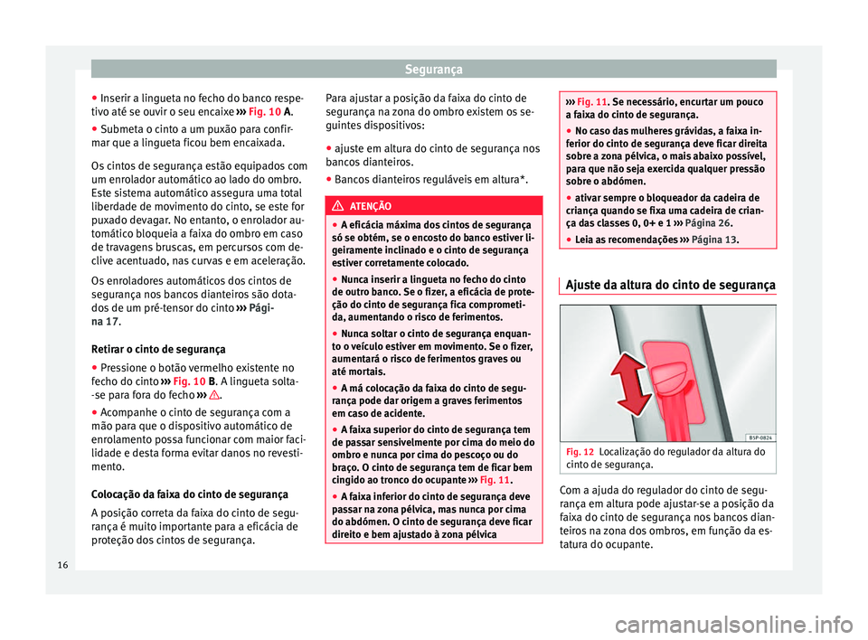 Seat Altea 2015  Manual do proprietário (in Portuguese)  Segurança
● Inserir a lingueta no fecho do banco respe-
tivo até se ouvir o seu encaixe  ››› Fig. 10  
A.
● Submeta o cinto a um puxão para confir-
mar que a lingueta ficou bem encaixada.