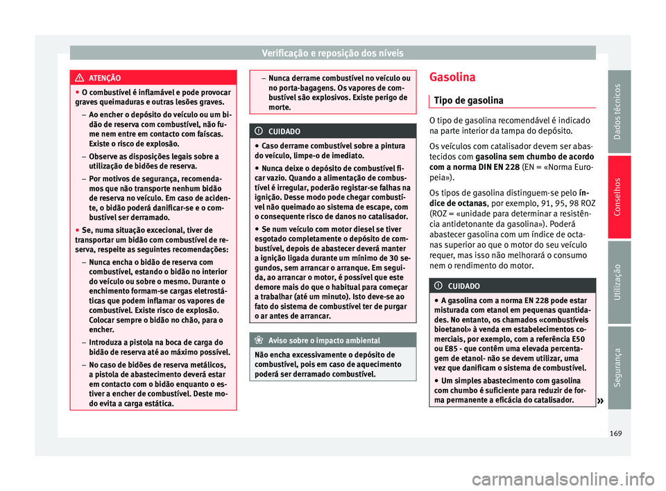 Seat Altea 2015 Manual do proprietário (in Portuguese) Verificação e reposição dos níveis
ATENÇÃO
● O combustível é inflamável e pode provocar
graves queimaduras e outras lesões graves.
– Ao encher o depósito do veículo ou um bi-
dão de Seat Altea 2015 Manual do proprietário (in Portuguese) Verificação e reposição dos níveis
ATENÇÃO
● O combustível é inflamável e pode provocar
graves queimaduras e outras lesões graves.
– Ao encher o depósito do veículo ou um bi-
dão de