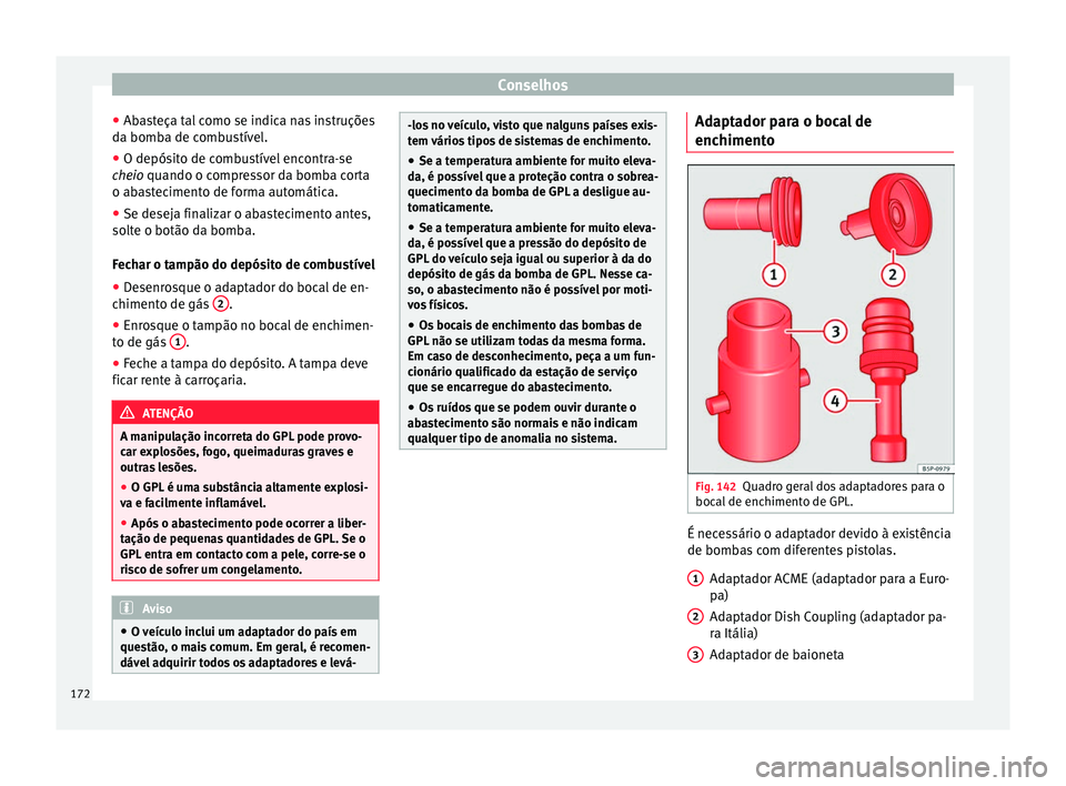 Seat Altea 2015 Manual do proprietário (in Portuguese) Conselhos
● Abasteça tal como se indica nas instruções
da bomba de combustível.
● O depósito de combustível encontra-se
cheio quando o compressor da bomba corta
o ab a
stecimento de forma a Seat Altea 2015 Manual do proprietário (in Portuguese) Conselhos
● Abasteça tal como se indica nas instruções
da bomba de combustível.
● O depósito de combustível encontra-se
cheio quando o compressor da bomba corta
o ab a
stecimento de forma a