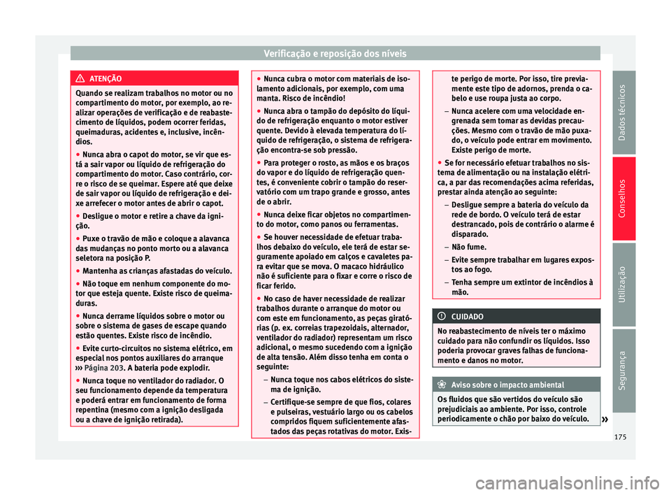 Seat Altea 2015 Manual do proprietário (in Portuguese) Verificação e reposição dos níveis
ATENÇÃO
Quando se realizam trabalhos no motor ou no
compartimento do motor, por exemplo, ao re-
alizar operações de verificação e de reabaste-
cimento de Seat Altea 2015 Manual do proprietário (in Portuguese) Verificação e reposição dos níveis
ATENÇÃO
Quando se realizam trabalhos no motor ou no
compartimento do motor, por exemplo, ao re-
alizar operações de verificação e de reabaste-
cimento de