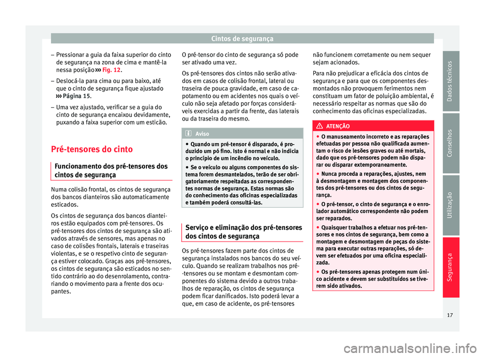 Seat Altea 2015  Manual do proprietário (in Portuguese)  Cintos de segurança
– Pressionar a guia da faixa superior do cinto
de segurança na zona de cima e mantê-la
nessa posição  ››› Fig. 12 .
– De
slocá-la para cima ou para baixo, até
que 