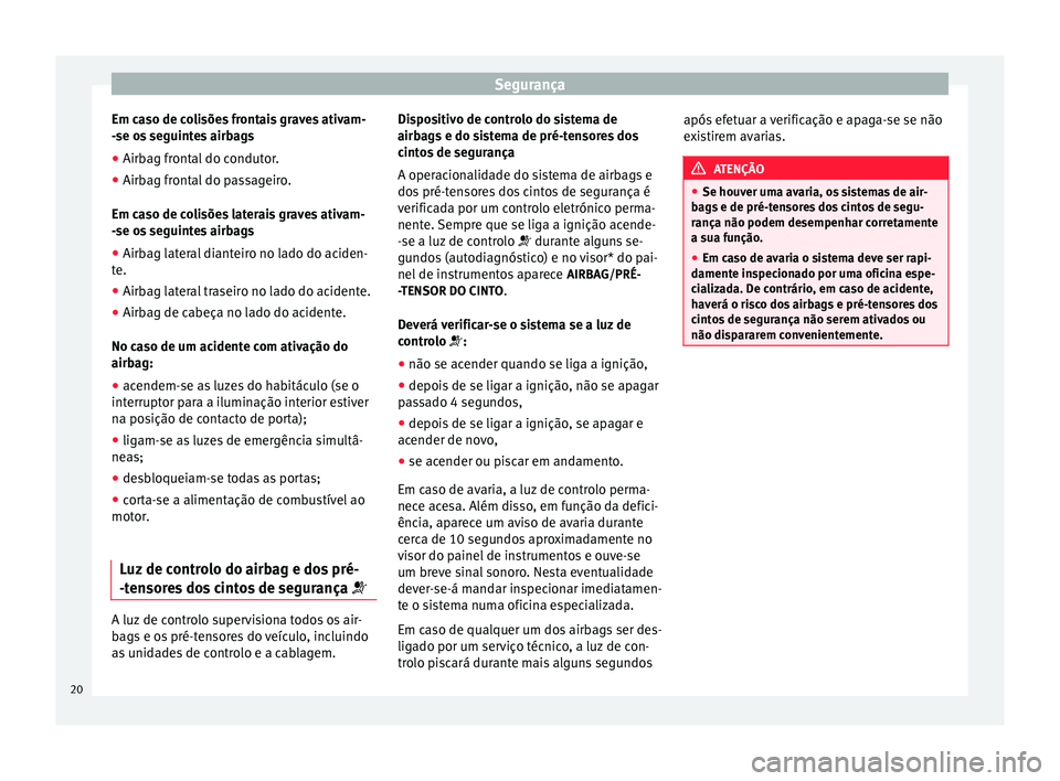 Seat Altea 2015 Manual do proprietário (in Portuguese) Segurança
Em caso de colisões frontais graves ativam-
-se os seguintes airbags
● Airbag frontal do condutor.
● Airbag frontal do passageiro.
Em caso de colisões laterais graves ativam-
-se os s Seat Altea 2015 Manual do proprietário (in Portuguese) Segurança
Em caso de colisões frontais graves ativam-
-se os seguintes airbags
● Airbag frontal do condutor.
● Airbag frontal do passageiro.
Em caso de colisões laterais graves ativam-
-se os s