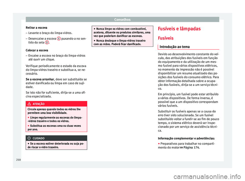 Seat Altea 2015  Manual do proprietário (in Portuguese)  Conselhos
Retirar a escova
– Levante o braço do limpa-vidros.
– Desencaixe a escova  1  puxando-a no sen-
tido da seta  2 .
Colocar a escova – Encaixe a escova no braço do limpa-vidros
até ou