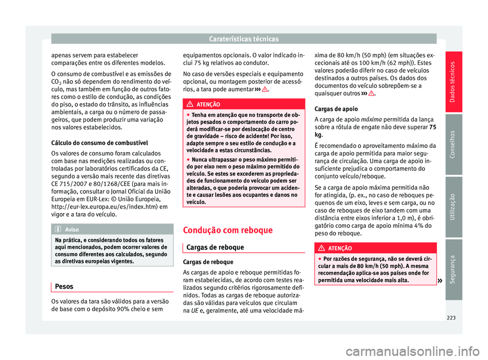 Seat Altea 2015  Manual do proprietário (in Portuguese)  Caraterísticas técnicas
apenas servem para estabelecer
comparações entre os diferentes modelos.
O consumo de combustível e as emissões de
CO 2 não só dependem do rendimento do veí-
culo, mas 