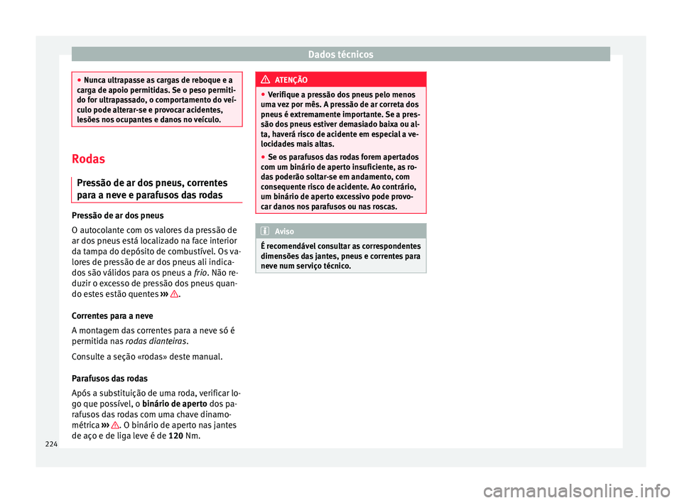 Seat Altea 2015  Manual do proprietário (in Portuguese)  Dados técnicos
●
Nunca ultrapasse as cargas de reboque e a
carga de apoio permitidas. Se o peso permiti-
do for ultrapassado, o comportamento do veí-
culo pode alterar-se e provocar acidentes,
les