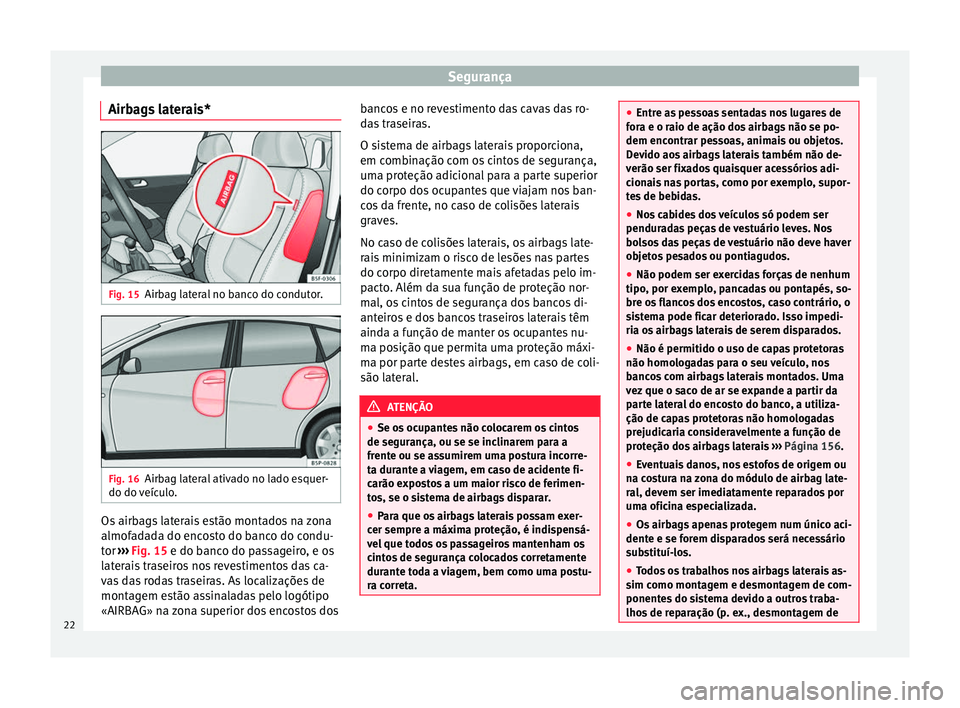 Seat Altea 2015 Manual do proprietário (in Portuguese) Segurança
Airbags laterais* Fig. 15
Airbag lateral no banco do condutor. Fig. 16
Airbag lateral ativado no lado esquer-
do do veículo. Os airbags laterais estão montados na zona
almofadada do encos Seat Altea 2015 Manual do proprietário (in Portuguese) Segurança
Airbags laterais* Fig. 15
Airbag lateral no banco do condutor. Fig. 16
Airbag lateral ativado no lado esquer-
do do veículo. Os airbags laterais estão montados na zona
almofadada do encos