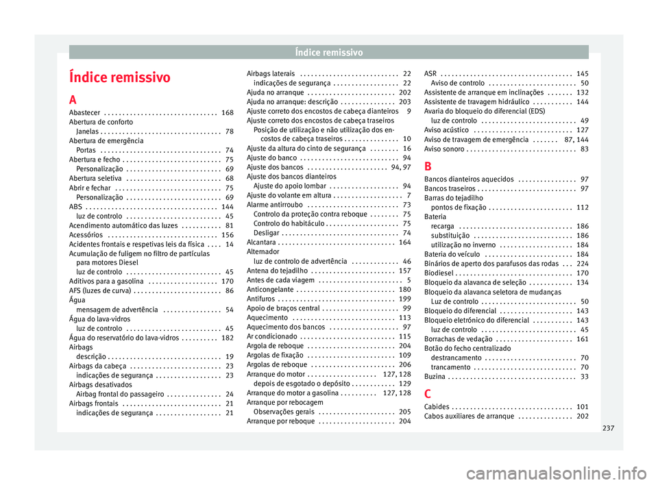 Seat Altea 2015  Manual do proprietário (in Portuguese)  Índice remissivo
Índice remissivo A
Abastecer  . . . . . . . . . . . . . . . . . . . . . . . . . . . . . . . 168
Abertura de conforto Janelas . . . . . . . . . . . . . . . . . . . . . . . . . . . . 