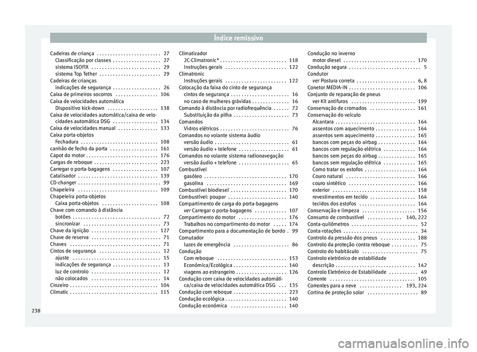 Seat Altea 2015  Manual do proprietário (in Portuguese)  Índice remissivo
Cadeiras de criança  . . . . . . . . . . . . . . . . . . . . . . . . 27 Cl
a
ssificação por classes  . . . . . . . . . . . . . . . . . . 27
sistema ISOFIX  . . . . . . . . . . . .