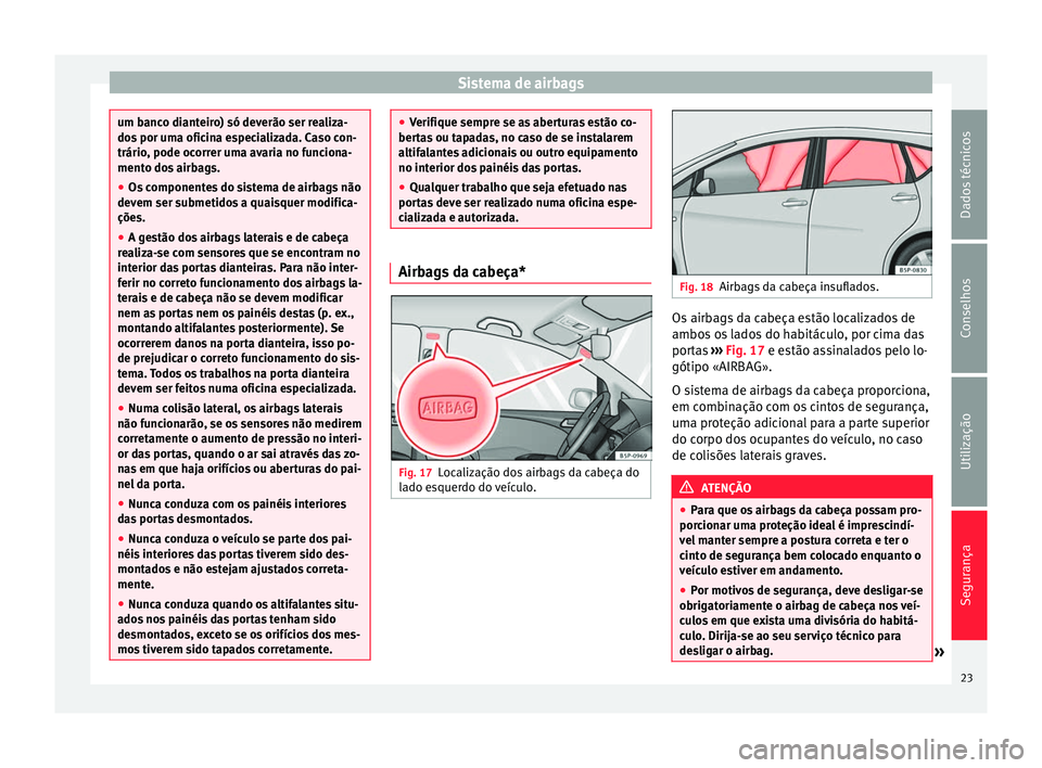 Seat Altea 2015 Manual do proprietário (in Portuguese) Sistema de airbags
um banco dianteiro) só deverão ser realiza-
dos por uma oficina especializada. Caso con-
trário, pode ocorrer uma avaria no funciona-
mento dos airbags.
●
Os componentes do sis Seat Altea 2015 Manual do proprietário (in Portuguese) Sistema de airbags
um banco dianteiro) só deverão ser realiza-
dos por uma oficina especializada. Caso con-
trário, pode ocorrer uma avaria no funciona-
mento dos airbags.
●
Os componentes do sis