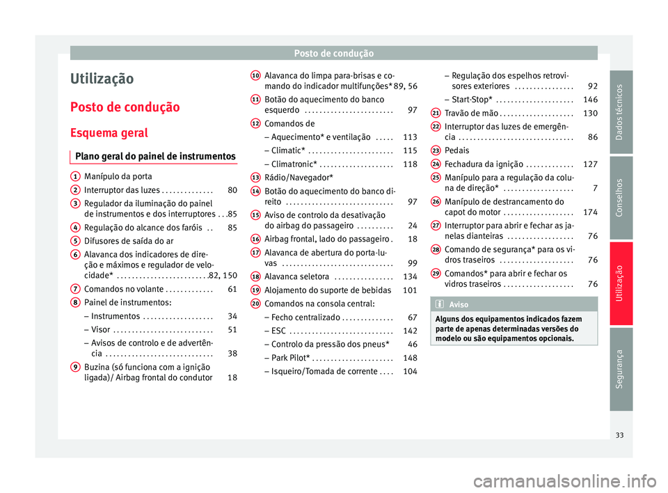 Seat Altea 2015 Manual do proprietário (in Portuguese) Posto de condução
Utilização
Posto de condução
Esquema geral Plano geral do painel de instrumentos Manípulo da porta
Interruptor das luzes
. . . . . . . . . . . . . .80
Regulador da iluminaç Seat Altea 2015 Manual do proprietário (in Portuguese) Posto de condução
Utilização
Posto de condução
Esquema geral Plano geral do painel de instrumentos Manípulo da porta
Interruptor das luzes
. . . . . . . . . . . . . .80
Regulador da iluminaç