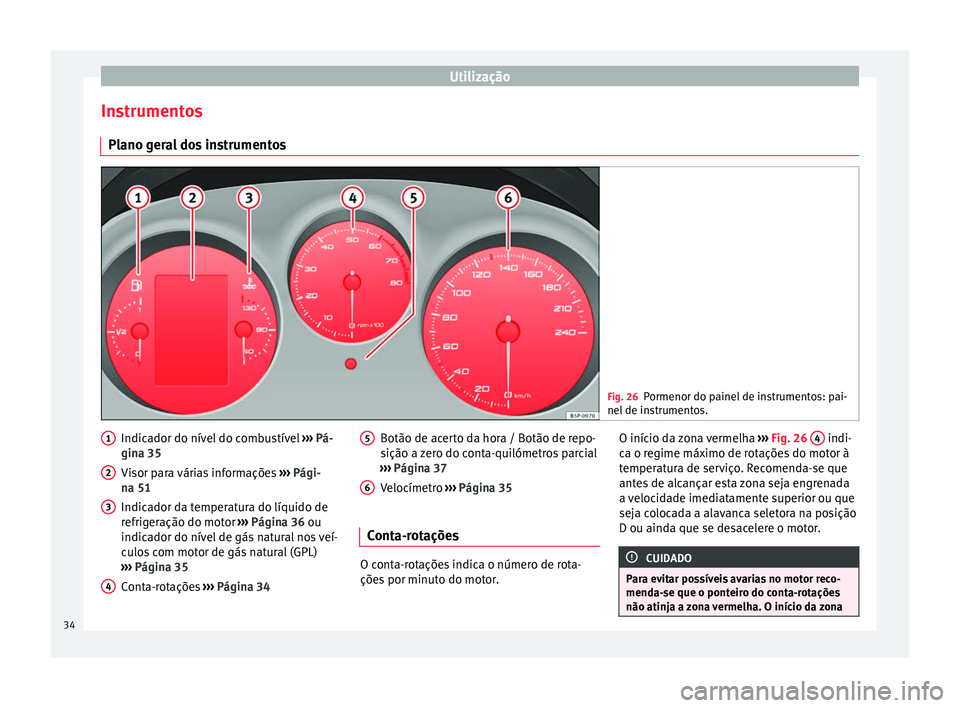 Seat Altea 2015 Manual do proprietário (in Portuguese) Utilização
Instrumentos Plano geral dos instrumentos Fig. 26
Pormenor do painel de instrumentos: pai-
nel de instrumentos. Indicador do nível do combustível
››› Pá-
gina 35
Visor para vár Seat Altea 2015 Manual do proprietário (in Portuguese) Utilização
Instrumentos Plano geral dos instrumentos Fig. 26
Pormenor do painel de instrumentos: pai-
nel de instrumentos. Indicador do nível do combustível
››› Pá-
gina 35
Visor para vár
