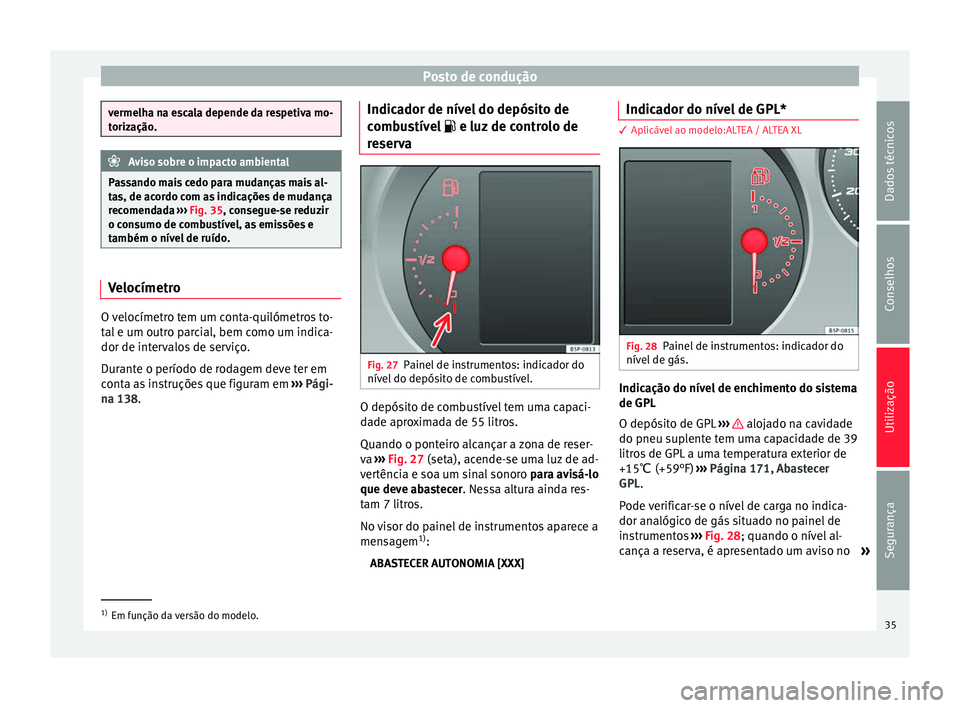 Seat Altea 2015 Manual do proprietário (in Portuguese) Posto de condução
vermelha na escala depende da respetiva mo-
torização.
Aviso sobre o impacto ambiental
Passando mais cedo para mudanças mais al-
tas, de acordo com as indicações de mudança
r Seat Altea 2015 Manual do proprietário (in Portuguese) Posto de condução
vermelha na escala depende da respetiva mo-
torização.
Aviso sobre o impacto ambiental
Passando mais cedo para mudanças mais al-
tas, de acordo com as indicações de mudança
r