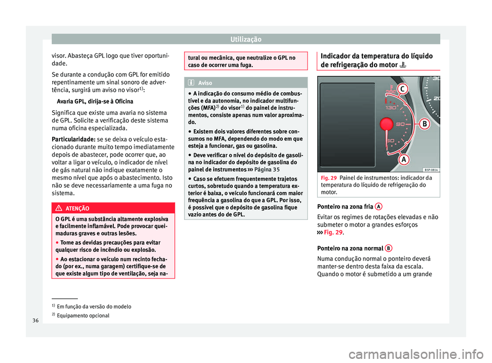 Seat Altea 2015 Manual do proprietário (in Portuguese) Utilização
visor. Abasteça GPL logo que tiver oportuni-
dade.
Se durante a condução com GPL for emitido
repentinamente um sinal sonoro de adver-
tência, surgirá um aviso no visor 1)
:
Avaria GP Seat Altea 2015 Manual do proprietário (in Portuguese) Utilização
visor. Abasteça GPL logo que tiver oportuni-
dade.
Se durante a condução com GPL for emitido
repentinamente um sinal sonoro de adver-
tência, surgirá um aviso no visor 1)
:
Avaria GP
