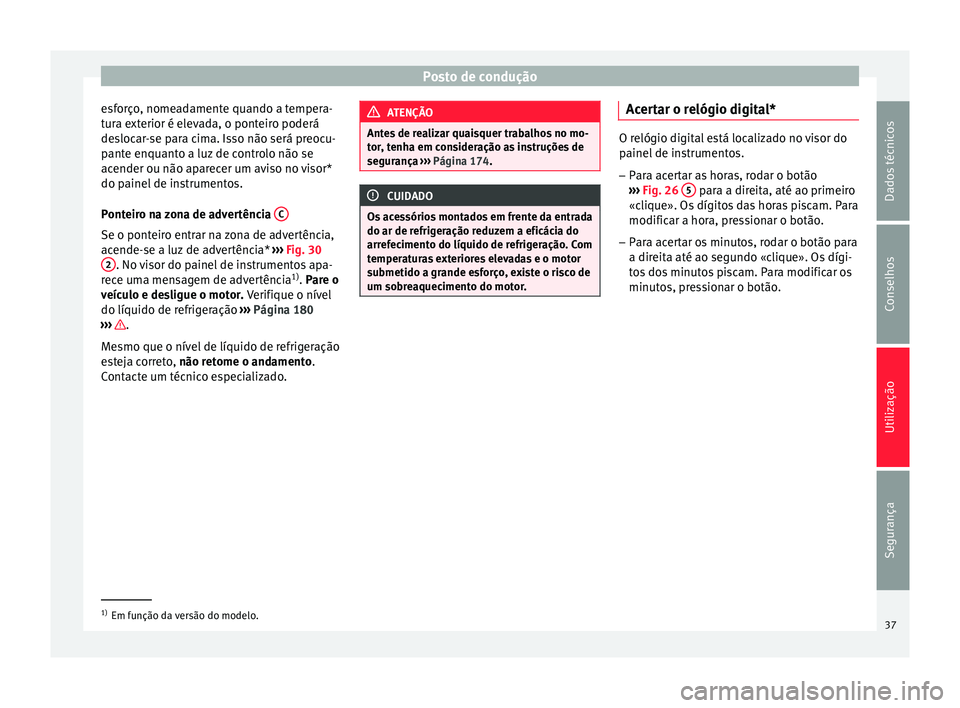 Seat Altea 2015 Manual do proprietário (in Portuguese) Posto de condução
esforço, nomeadamente quando a tempera-
tura exterior é elevada, o ponteiro poderá
deslocar-se para cima. Isso não será preocu-
pante enquanto a luz de controlo não se
acende Seat Altea 2015 Manual do proprietário (in Portuguese) Posto de condução
esforço, nomeadamente quando a tempera-
tura exterior é elevada, o ponteiro poderá
deslocar-se para cima. Isso não será preocu-
pante enquanto a luz de controlo não se
acende