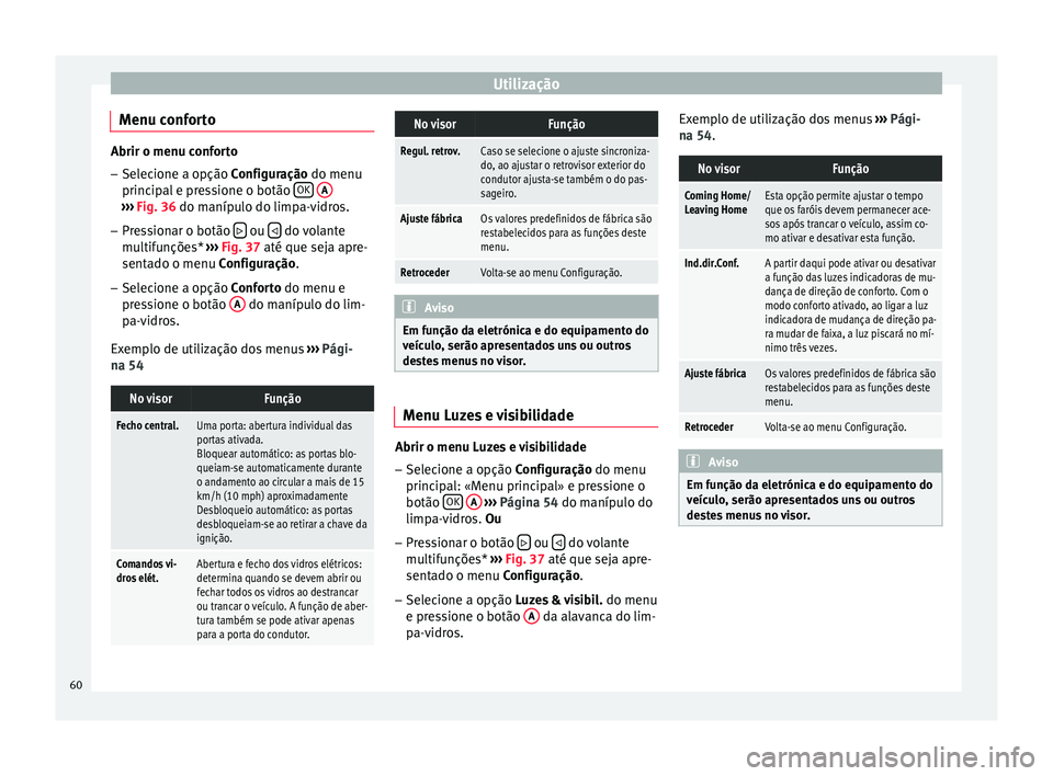 Seat Altea 2015  Manual do proprietário (in Portuguese)  Utilização
Menu conforto Abrir o menu conforto
– Selecione a opção Configuração  do menu
princ
ipal e pressione o botão  OK  
A ››› 
Fig. 36 do manípulo do limpa-vidros.
– Pr e

ssio