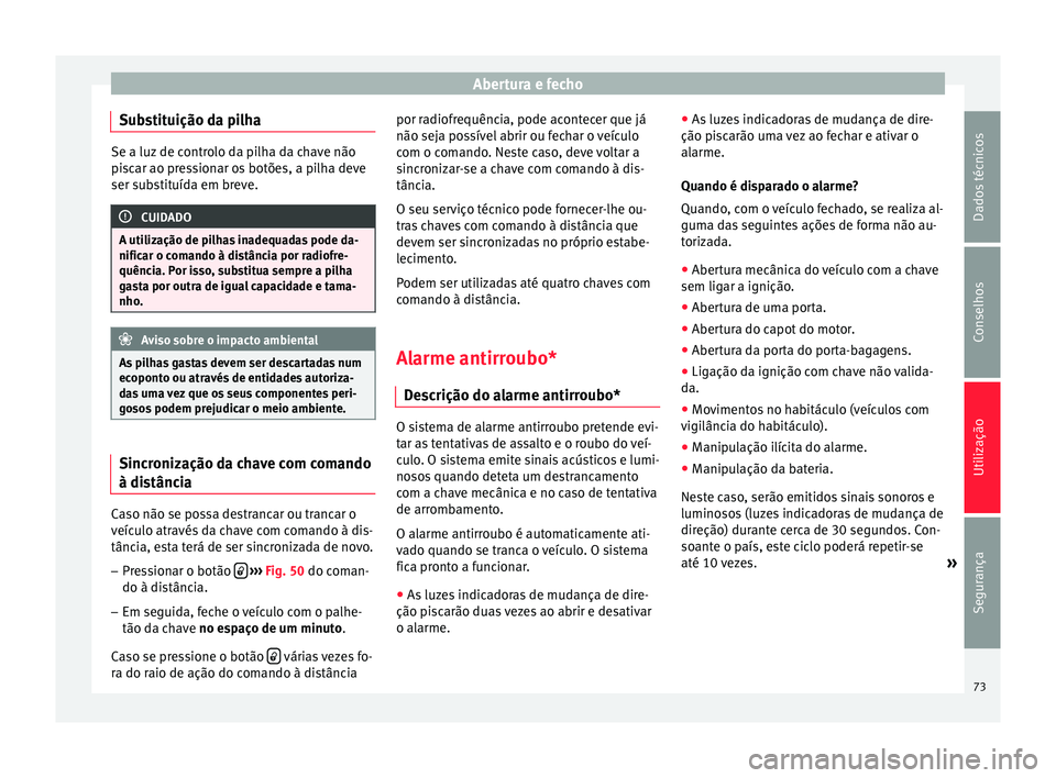 Seat Altea 2015  Manual do proprietário (in Portuguese)  Abertura e fecho
Substituição da pilha Se a luz de controlo da pilha da chave não
piscar ao pressionar os botões, a pilha deve
ser substituída em breve.
CUIDADO
A utilização de pilhas inadequad