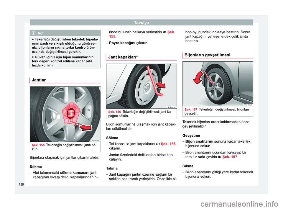 Seat Altea 2015 Kullanım Kılavuzu (in Turkish) Tavsiye
Not
● Tekerleği değiştirirken tekerlek bijonla-
rının paslı ve sıkışık olduğunu görürse-
niz, bijonların sıkma torku kontrolü ön-
cesinde değiştirilmesi gerekir.
● Güve Seat Altea 2015 Kullanım Kılavuzu (in Turkish) Tavsiye
Not
● Tekerleği değiştirirken tekerlek bijonla-
rının paslı ve sıkışık olduğunu görürse-
niz, bijonların sıkma torku kontrolü ön-
cesinde değiştirilmesi gerekir.
● Güve