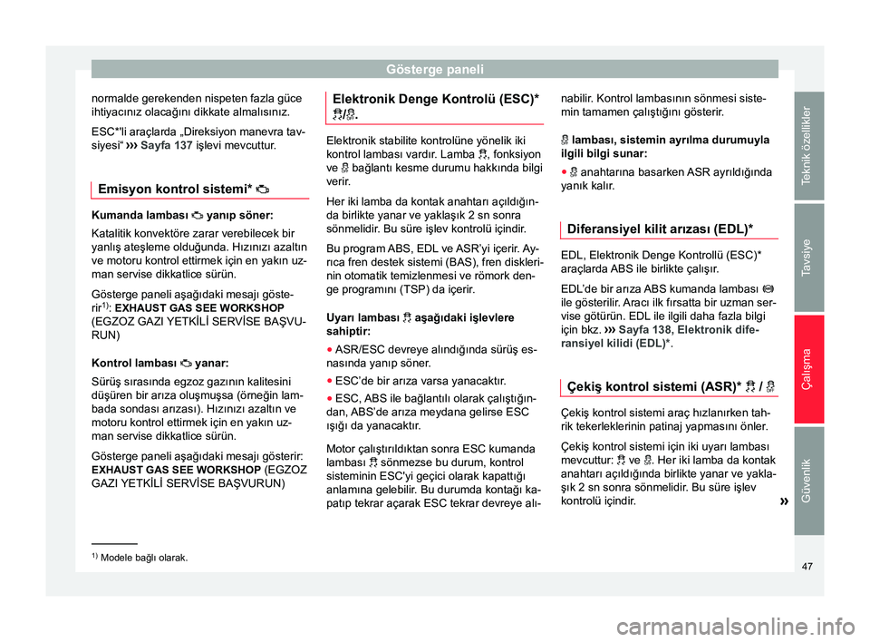 Seat Altea 2015 Kullanım Kılavuzu (in Turkish) Gösterge paneli
normalde gerekenden nispeten fazla güce
ihtiyacınız olacağını dikkate almalısınız.
ESC*'li araçlarda „Direksiyon manevra tav-
siyesi“ ››› Sayfa 137 işlevi m Seat Altea 2015 Kullanım Kılavuzu (in Turkish) Gösterge paneli
normalde gerekenden nispeten fazla güce
ihtiyacınız olacağını dikkate almalısınız.
ESC*'li araçlarda „Direksiyon manevra tav-
siyesi“ ››› Sayfa 137 işlevi m