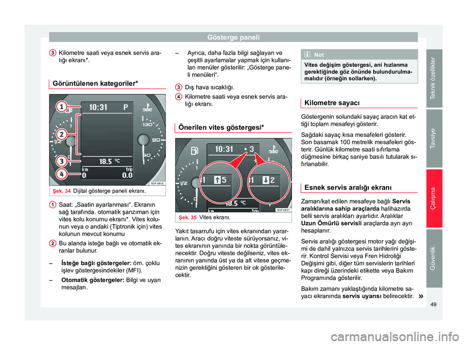 Seat Altea 2015  Kullanım Kılavuzu (in Turkish) Gösterge paneli
Kilometre saati veya esnek servis ara-
lığı ekranı*.
Görüntülenen kategoriler* Şek. 34
Dijital gösterge paneli ekranı. Saat: „Saatin ayarlanması“. Ekranın
sağ tarafı