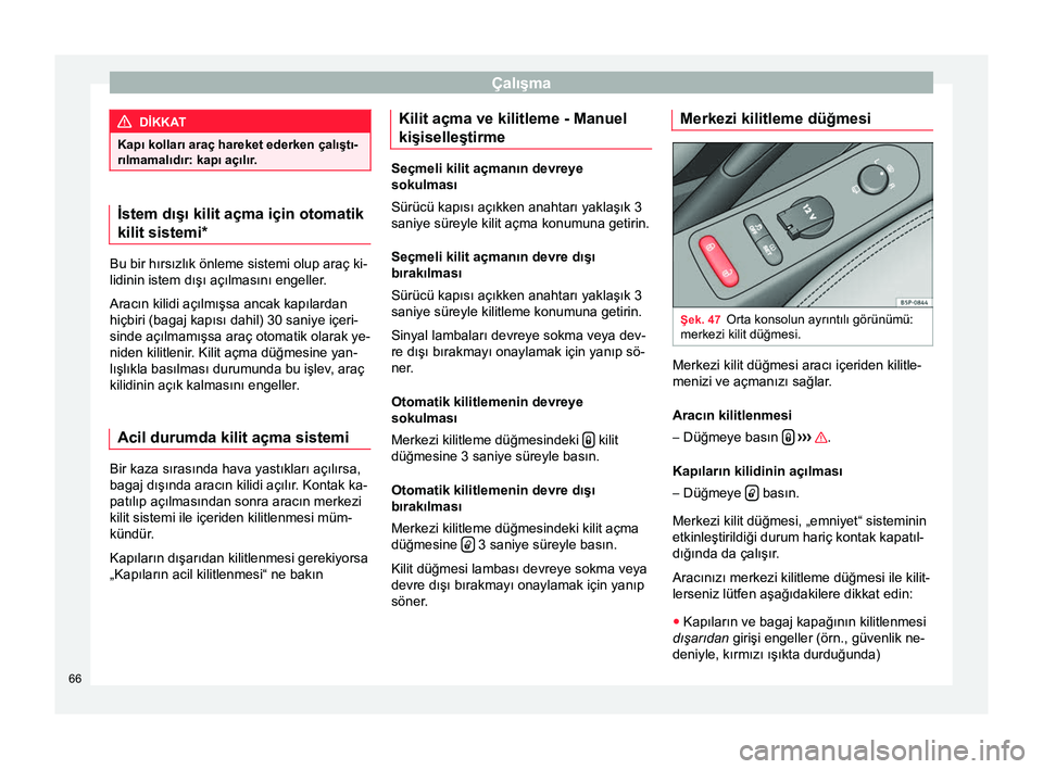 Seat Altea 2015 Kullanım Kılavuzu (in Turkish) Çalışma
DİKKAT
Kapı kolları araç hareket ederken çalıştı-
rılmamalıdır: kapı açılır. İstem dışı kilit açma için otomatik
kilit sistemi*
Bu bir hırsızlık önleme sistemi olup Seat Altea 2015 Kullanım Kılavuzu (in Turkish) Çalışma
DİKKAT
Kapı kolları araç hareket ederken çalıştı-
rılmamalıdır: kapı açılır. İstem dışı kilit açma için otomatik
kilit sistemi*
Bu bir hırsızlık önleme sistemi olup