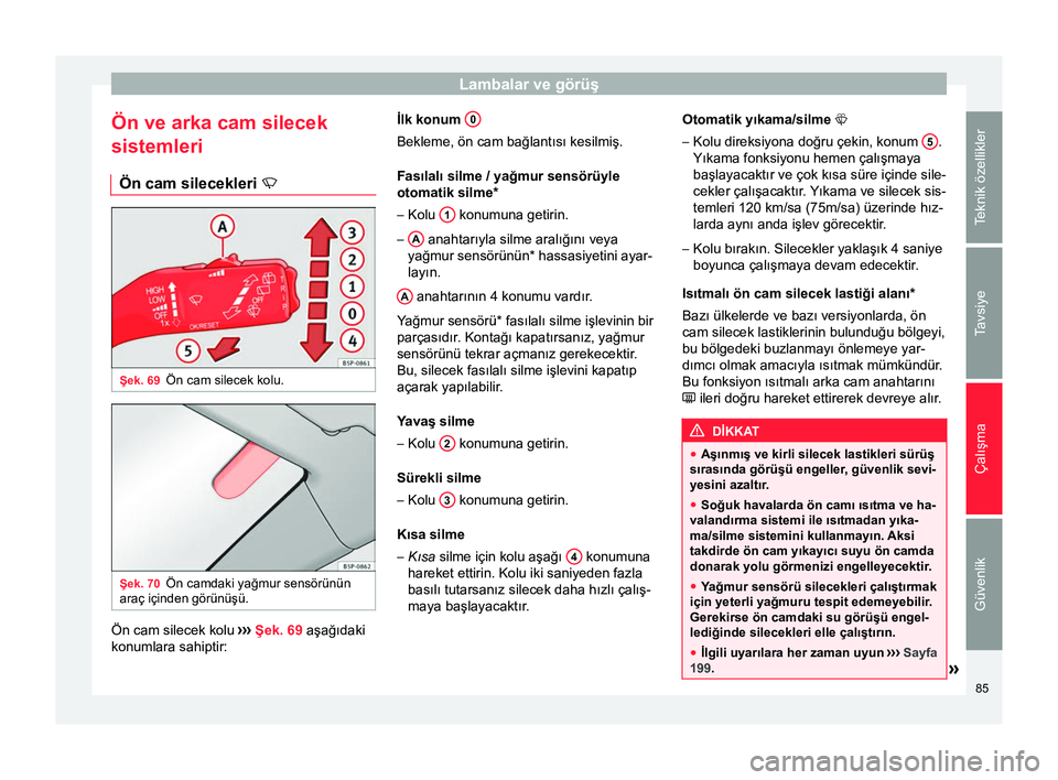 Seat Altea 2015 Kullanım Kılavuzu (in Turkish) Lambalar ve görüş
Ön ve arka cam silecek
sistemleri Ön cam silecekleri Şek. 69
Ön cam silecek kolu. Şek. 70
Ön camdaki yağmur sensörünün
araç içinden görünüşü. Ön cam silecek Seat Altea 2015 Kullanım Kılavuzu (in Turkish) Lambalar ve görüş
Ön ve arka cam silecek
sistemleri Ön cam silecekleri Şek. 69
Ön cam silecek kolu. Şek. 70
Ön camdaki yağmur sensörünün
araç içinden görünüşü. Ön cam silecek