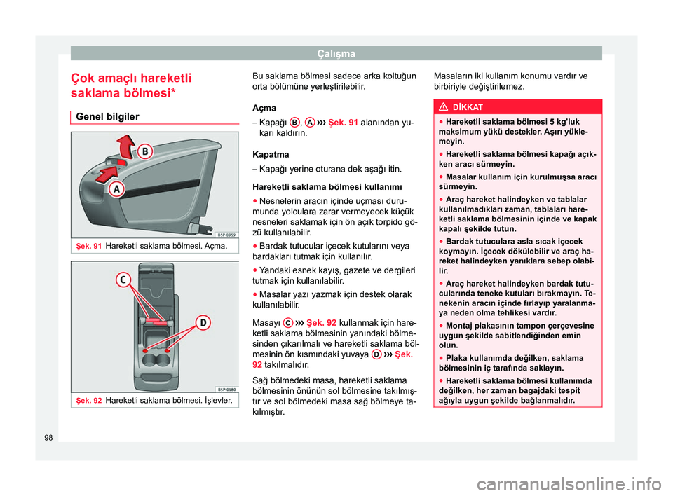 Seat Altea 2015  Kullanım Kılavuzu (in Turkish) Çalışma
Çok amaçlı hareketli
saklama bölmesi* Genel bilgiler Şek. 91
Hareketli saklama bölmesi. Açma. Şek. 92
Hareketli saklama bölmesi. İşlevler. Bu saklama bölmesi sadece arka koltuğ