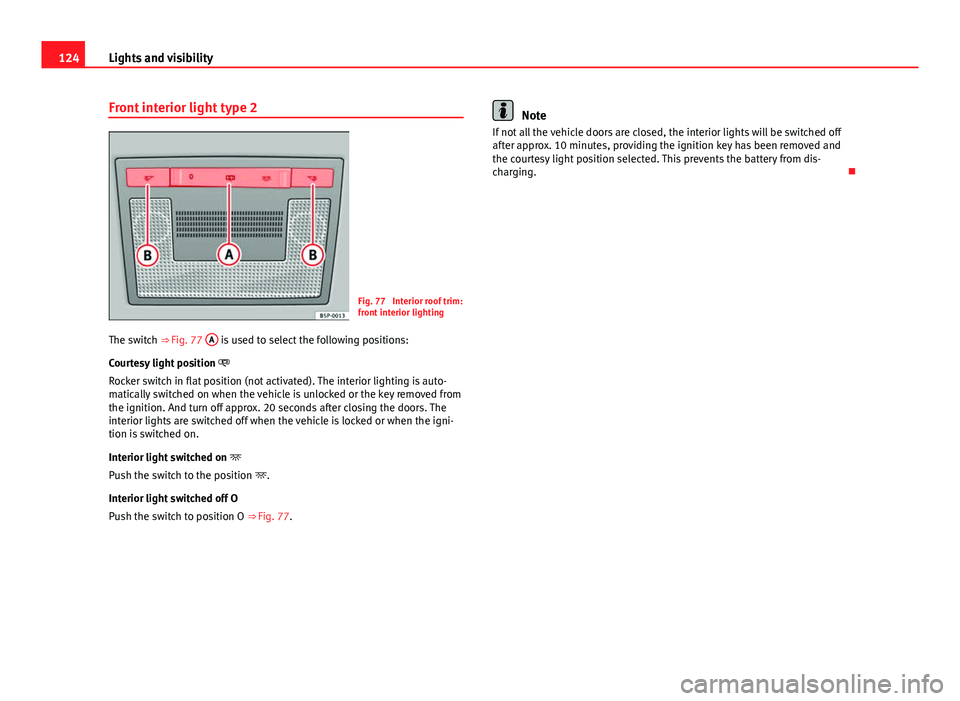 Seat Altea 2014 Service Manual 124Lights and visibility
Front interior light type 2
Fig. 77 Interior roof trim:
front interior lighting
The switch ⇒ Fig. 77 A
is used to select the following positions:
Courtesy light positi Seat Altea 2014 Service Manual 124Lights and visibility
Front interior light type 2
Fig. 77 Interior roof trim:
front interior lighting
The switch ⇒ Fig. 77 A
is used to select the following positions:
Courtesy light positi