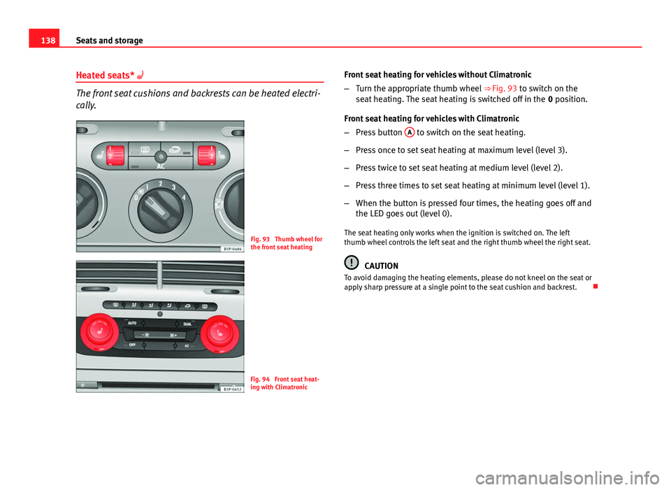 Seat Altea 2014  Owners Manual 138Seats and storage
Heated seats* 
The front seat cushions and backrests can be heated electri-
cally.
Fig. 93  Thumb wheel for
the front seat heating
Fig. 94  Front seat heat-
ing with Climatroni