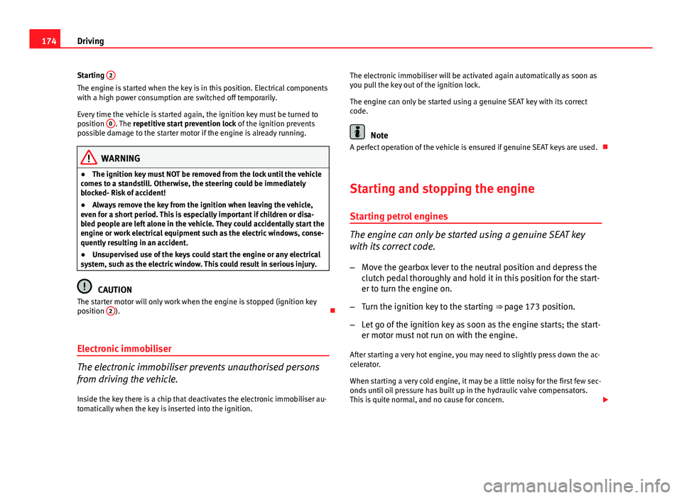 Seat Altea 2014 Owners Manual 174Driving
Starting 2
The engine is started when the key is in this position. Electrical components
with a high power consumption are switched off temporarily.
Every time the vehicle is started again Seat Altea 2014 Owners Manual 174Driving
Starting 2
The engine is started when the key is in this position. Electrical components
with a high power consumption are switched off temporarily.
Every time the vehicle is started again