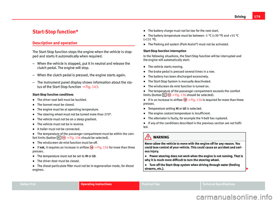 Seat Altea 2014 Owners Manual 179
Driving
Start-Stop function*
Description and operation
The Start-Stop function stops the engine when the vehicle is stop-
ped and starts it automatically when required.
– When the vehicle is sto Seat Altea 2014 Owners Manual 179
Driving
Start-Stop function*
Description and operation
The Start-Stop function stops the engine when the vehicle is stop-
ped and starts it automatically when required.
– When the vehicle is sto