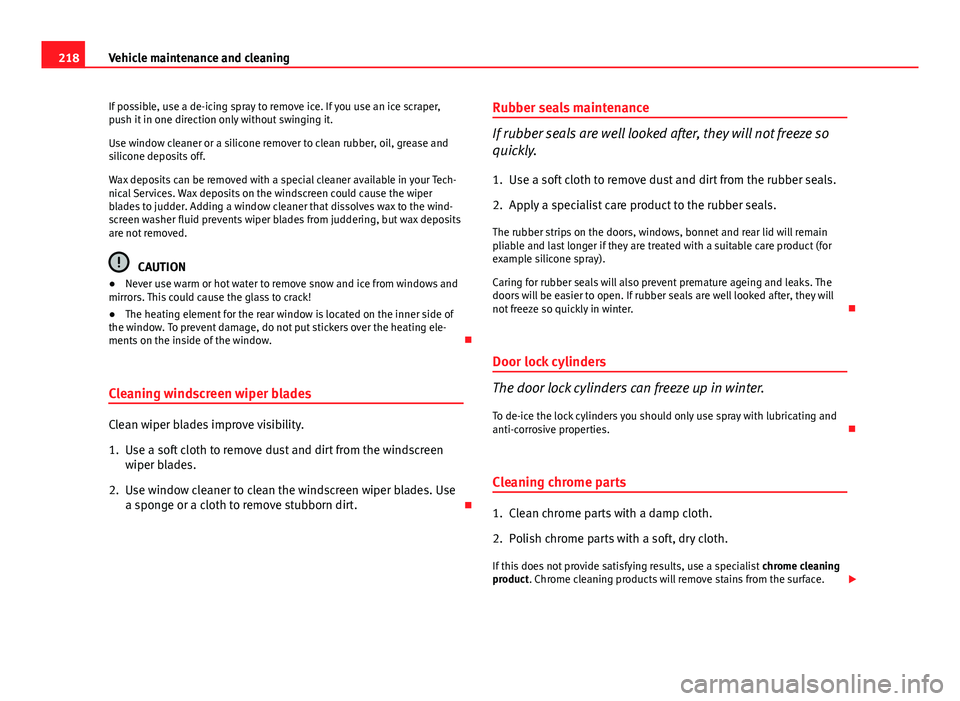 Seat Altea 2014 Owners Manual 218Vehicle maintenance and cleaning
If possible, use a de-icing spray to remove ice. If you use an ice scraper,
push it in one direction only without swinging it.
Use window cleaner or a silicone remo Seat Altea 2014 Owners Manual 218Vehicle maintenance and cleaning
If possible, use a de-icing spray to remove ice. If you use an ice scraper,
push it in one direction only without swinging it.
Use window cleaner or a silicone remo