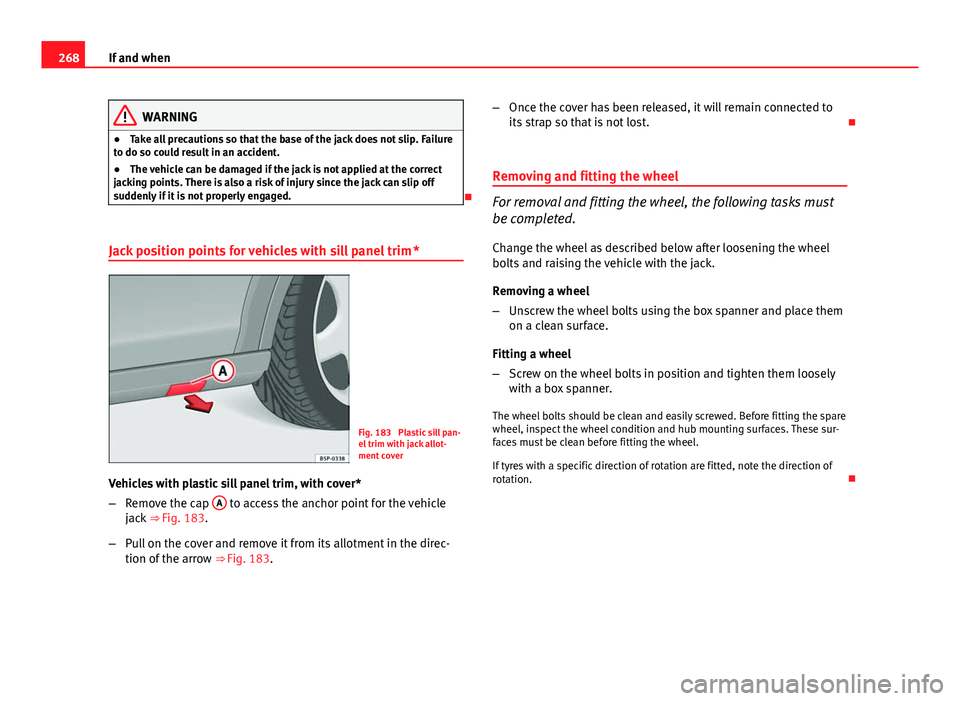 Seat Altea 2014 Owners Manual 268If and when
WARNING
● Take all precautions so that the base of the jack does not slip. Failure
to do so could result in an accident.
● The vehicle can be damaged if the jack is not applied at t Seat Altea 2014 Owners Manual 268If and when
WARNING
● Take all precautions so that the base of the jack does not slip. Failure
to do so could result in an accident.
● The vehicle can be damaged if the jack is not applied at t
