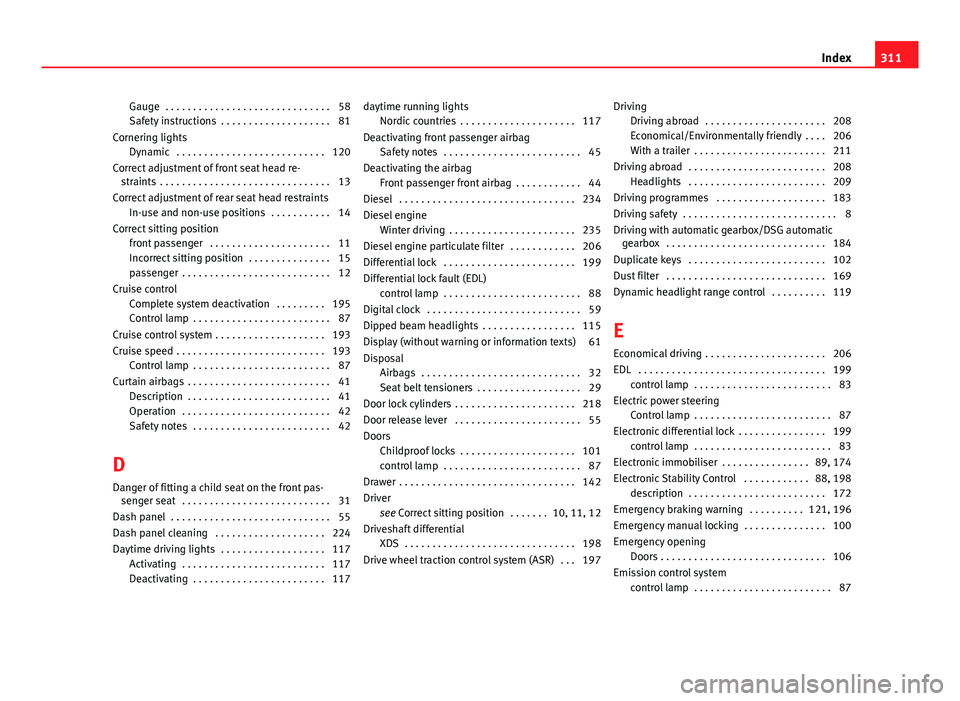 Seat Altea 2014 Owners Manual Gauge . . . . . . . . . . . . . . . . . . . . . . . . . . . . . . 58
Safety instructions . . . . . . . . . . . . . . . . . . . . 81
Cornering lights Dynamic . . . . . . . . . . . . . . . . . . . . Seat Altea 2014 Owners Manual Gauge . . . . . . . . . . . . . . . . . . . . . . . . . . . . . . 58
Safety instructions . . . . . . . . . . . . . . . . . . . . 81
Cornering lights Dynamic . . . . . . . . . . . . . . . . . . . .