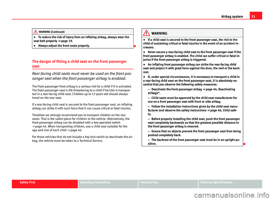 Seat Altea 2014  Owners Manual 31
Airbag system
WARNING (Continued)
● To reduce the risk of injury from an inflating airbag, always wear the
seat belt properly  ⇒ page 19.
● Always adjust the front seats properly.

The d