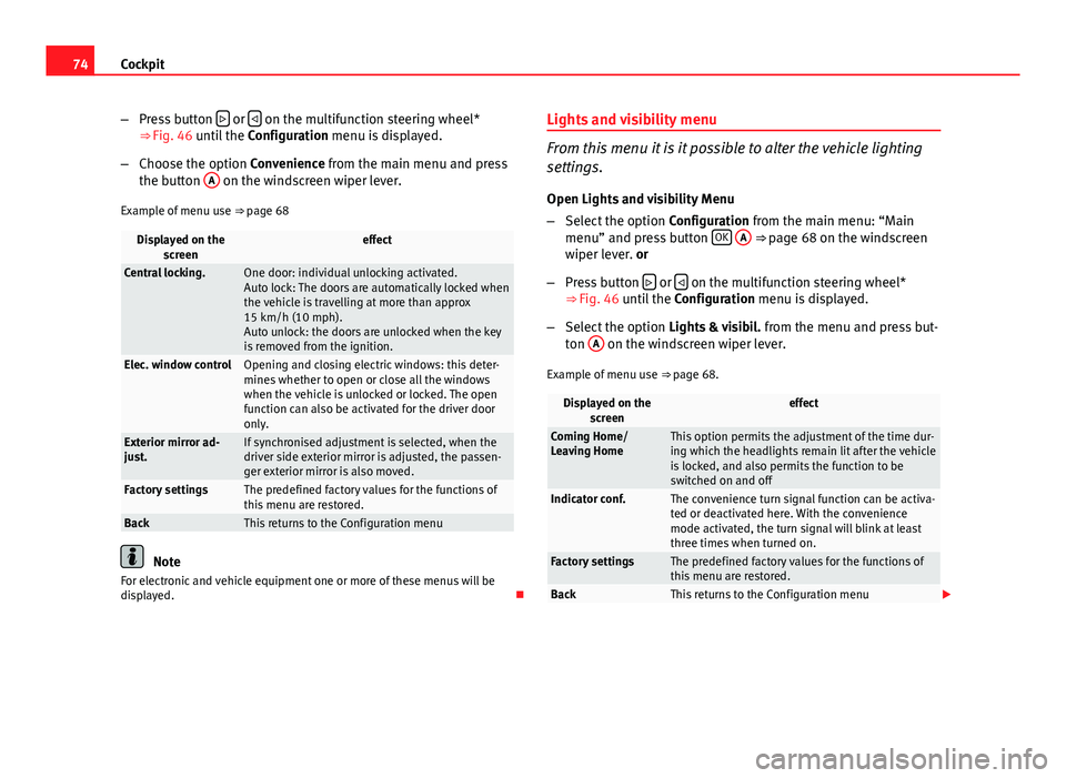 Seat Altea 2014  Owners Manual 74Cockpit
–Press button  
 or  on the multifunction steering wheel*
⇒ Fig. 46 until the  Configuration menu is displayed.
– Choose the option Convenience from the main menu and press
the