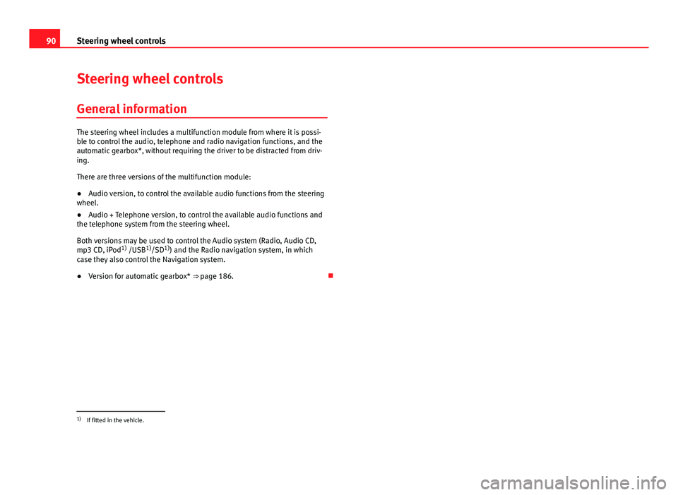 Seat Altea 2014 Owners Manual 90Steering wheel controls
Steering wheel controls
General information
The steering wheel includes a multifunction module from where it is possi-
ble to control the audio, telephone and radio navigatio Seat Altea 2014 Owners Manual 90Steering wheel controls
Steering wheel controls
General information
The steering wheel includes a multifunction module from where it is possi-
ble to control the audio, telephone and radio navigatio