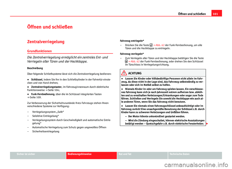 Seat Altea 2014 Betriebsanleitung (in German) 101
Öffnen und schließen
Öffnen und schließen
Zentralverriegelung
Grundfunktionen
Die Zentralverriegelung ermöglicht ein zentrales Ent- und
Verriegeln aller Türen und der Heckklappe. Beschreibun Seat Altea 2014 Betriebsanleitung (in German) 101
Öffnen und schließen
Öffnen und schließen
Zentralverriegelung
Grundfunktionen
Die Zentralverriegelung ermöglicht ein zentrales Ent- und
Verriegeln aller Türen und der Heckklappe. Beschreibun