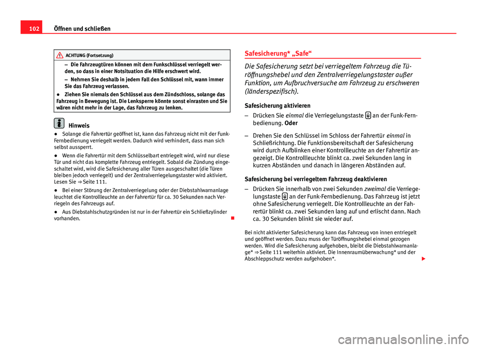 Seat Altea 2014 Betriebsanleitung (in German) 102Öffnen und schließen
ACHTUNG (Fortsetzung)
– Die Fahrzeugtüren können mit dem Funkschlüssel verriegelt wer-
den, so dass in einer Notsituation die Hilfe erschwert wird.
– Nehmen Sie deshal Seat Altea 2014 Betriebsanleitung (in German) 102Öffnen und schließen
ACHTUNG (Fortsetzung)
– Die Fahrzeugtüren können mit dem Funkschlüssel verriegelt wer-
den, so dass in einer Notsituation die Hilfe erschwert wird.
– Nehmen Sie deshal