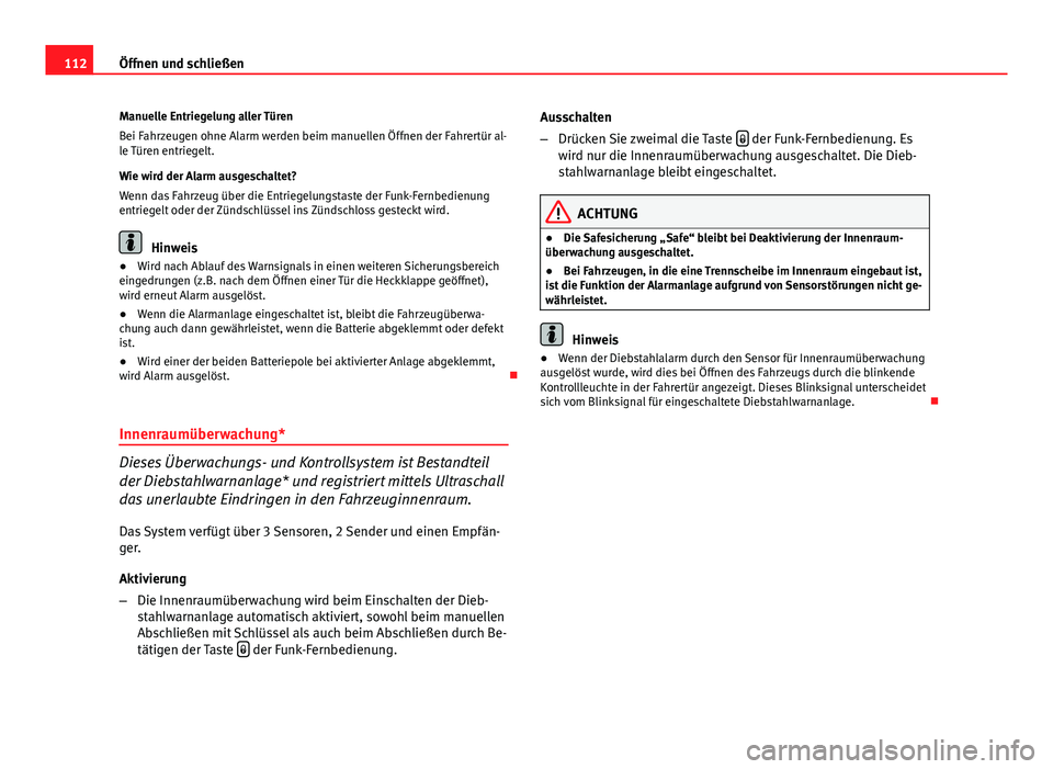 Seat Altea 2014 Betriebsanleitung (in German) 112Öffnen und schließen
Manuelle Entriegelung aller Türen
Bei Fahrzeugen ohne Alarm werden beim manuellen Öffnen der Fahrertür al-
le Türen entriegelt.
Wie wird der Alarm ausgeschaltet?
Wenn das Seat Altea 2014 Betriebsanleitung (in German) 112Öffnen und schließen
Manuelle Entriegelung aller Türen
Bei Fahrzeugen ohne Alarm werden beim manuellen Öffnen der Fahrertür al-
le Türen entriegelt.
Wie wird der Alarm ausgeschaltet?
Wenn das