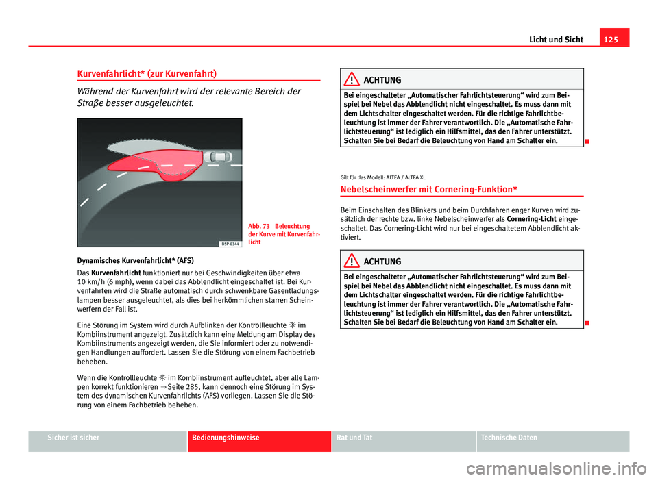 Seat Altea 2014 Betriebsanleitung (in German) 125
Licht und Sicht
Kurvenfahrlicht* (zur Kurvenfahrt)
Während der Kurvenfahrt wird der relevante Bereich der
Straße besser ausgeleuchtet.
Abb. 73 Beleuchtung
der Kurve mit Kurvenfahr-
licht
Dynami Seat Altea 2014 Betriebsanleitung (in German) 125
Licht und Sicht
Kurvenfahrlicht* (zur Kurvenfahrt)
Während der Kurvenfahrt wird der relevante Bereich der
Straße besser ausgeleuchtet.
Abb. 73 Beleuchtung
der Kurve mit Kurvenfahr-
licht
Dynami