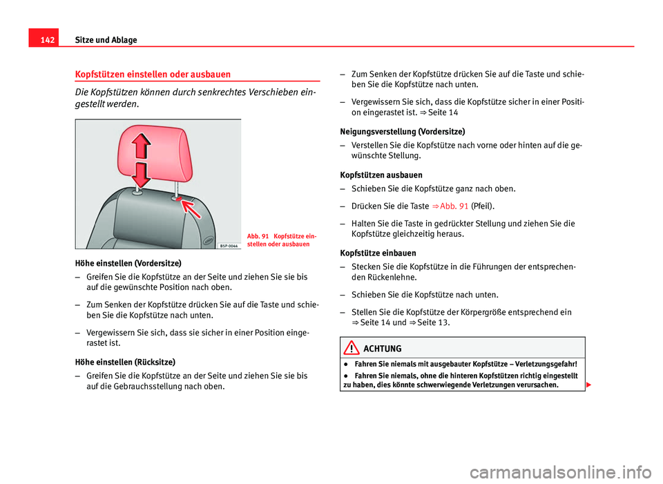 Seat Altea 2014  Betriebsanleitung (in German) 142Sitze und Ablage
Kopfstützen einstellen oder ausbauen
Die Kopfstützen können durch senkrechtes Verschieben ein-
gestellt werden.
Abb. 91  Kopfstütze ein-
stellen oder ausbauen
Höhe einstellen 