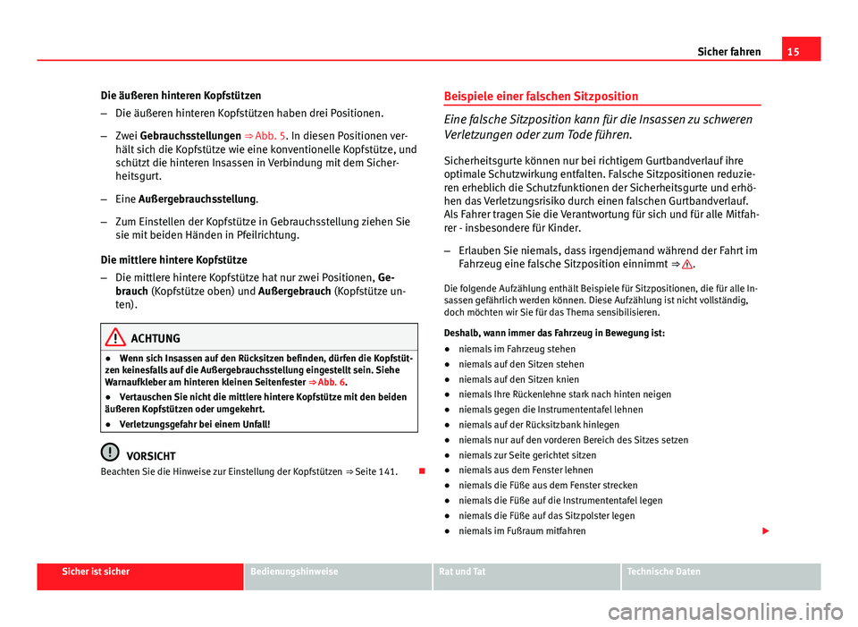 Seat Altea 2014 Betriebsanleitung (in German) 15
Sicher fahren
Die äußeren hinteren Kopfstützen
– Die äußeren hinteren Kopfstützen haben drei Positionen.
– Zwei Gebrauchsstellungen ⇒ Abb. 5. In diesen Positionen ver-
hält sich die Seat Altea 2014 Betriebsanleitung (in German) 15
Sicher fahren
Die äußeren hinteren Kopfstützen
– Die äußeren hinteren Kopfstützen haben drei Positionen.
– Zwei Gebrauchsstellungen ⇒ Abb. 5. In diesen Positionen ver-
hält sich die