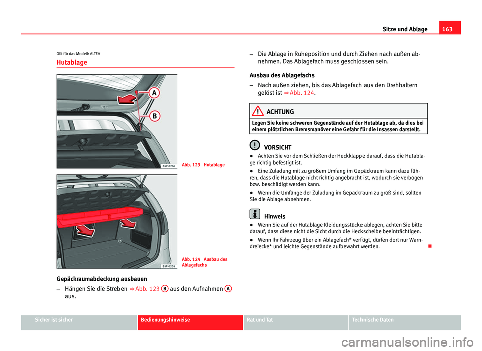 Seat Altea 2014 Betriebsanleitung (in German) 163
Sitze und Ablage
Gilt für das Modell: ALTEA Hutablage
Abb. 123 Hutablage
Abb. 124 Ausbau des
Ablagefachs
Gepäckraumabdeckung ausbauen
– Hängen Sie die Streben ⇒ Abb. 123 B
aus den Auf Seat Altea 2014 Betriebsanleitung (in German) 163
Sitze und Ablage
Gilt für das Modell: ALTEA Hutablage
Abb. 123 Hutablage
Abb. 124 Ausbau des
Ablagefachs
Gepäckraumabdeckung ausbauen
– Hängen Sie die Streben ⇒ Abb. 123 B
aus den Auf