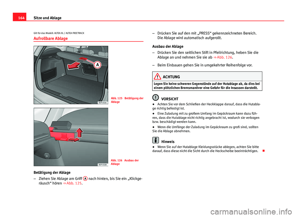 Seat Altea 2014 Betriebsanleitung (in German) 164Sitze und Ablage
Gilt für das Modell: ALTEA XL / ALTEA FREETRACK
Aufrollbare Ablage
Abb. 125 Betätigung der
Ablage
Abb. 126 Ausbau der
Ablage
Betätigung der Ablage
– Ziehen Sie Ablage am Gri Seat Altea 2014 Betriebsanleitung (in German) 164Sitze und Ablage
Gilt für das Modell: ALTEA XL / ALTEA FREETRACK
Aufrollbare Ablage
Abb. 125 Betätigung der
Ablage
Abb. 126 Ausbau der
Ablage
Betätigung der Ablage
– Ziehen Sie Ablage am Gri