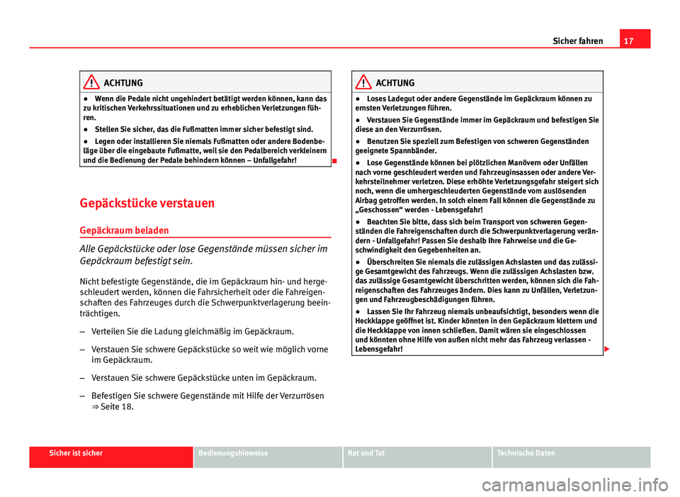 Seat Altea 2014 Betriebsanleitung (in German) 17
Sicher fahren
ACHTUNG
● Wenn die Pedale nicht ungehindert betätigt werden können, kann das
zu kritischen Verkehrssituationen und zu erheblichen Verletzungen füh-
ren.
● Stellen Sie sicher, d Seat Altea 2014 Betriebsanleitung (in German) 17
Sicher fahren
ACHTUNG
● Wenn die Pedale nicht ungehindert betätigt werden können, kann das
zu kritischen Verkehrssituationen und zu erheblichen Verletzungen füh-
ren.
● Stellen Sie sicher, d