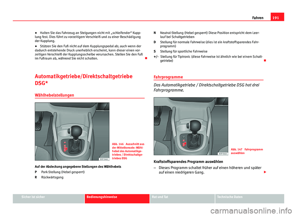 Seat Altea 2014 Betriebsanleitung (in German) 191
Fahren
● Halten Sie das Fahrzeug an Steigungen nicht mit „schleifender“ Kupp-
lung fest. Dies führt zu vorzeitigem Verschleiß und zu einer Beschädigung
der Kupplung.
● Stützen Sie den Seat Altea 2014 Betriebsanleitung (in German) 191
Fahren
● Halten Sie das Fahrzeug an Steigungen nicht mit „schleifender“ Kupp-
lung fest. Dies führt zu vorzeitigem Verschleiß und zu einer Beschädigung
der Kupplung.
● Stützen Sie den