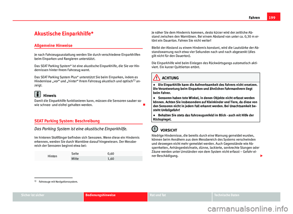Seat Altea 2014 Betriebsanleitung (in German) 199
Fahren
Akustische Einparkhilfe* Allgemeine Hinweise
Je nach Fahrzeugausstattung werden Sie durch verschiedene Einparkhilfen
beim Einparken und Rangieren unterstützt.
Das SEAT Parking System* ist Seat Altea 2014 Betriebsanleitung (in German) 199
Fahren
Akustische Einparkhilfe* Allgemeine Hinweise
Je nach Fahrzeugausstattung werden Sie durch verschiedene Einparkhilfen
beim Einparken und Rangieren unterstützt.
Das SEAT Parking System* ist