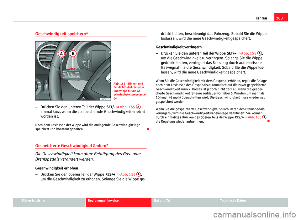 Seat Altea 2014 Betriebsanleitung (in German) 203
Fahren
Geschwindigkeit speichern*
Abb. 155 Blinker- und
Fernlichthebel: Schalter
und Wippe für die Ge-
schwindigkeitsregelanla-
ge
– Drücken Sie den unteren Teil der Wippe SET/- ⇒ Abb. 1 Seat Altea 2014 Betriebsanleitung (in German) 203
Fahren
Geschwindigkeit speichern*
Abb. 155 Blinker- und
Fernlichthebel: Schalter
und Wippe für die Ge-
schwindigkeitsregelanla-
ge
– Drücken Sie den unteren Teil der Wippe SET/- ⇒ Abb. 1