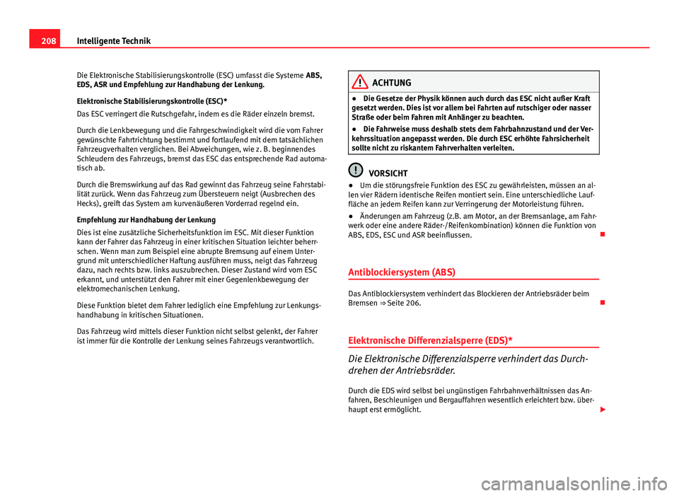 Seat Altea 2014 Betriebsanleitung (in German) 208Intelligente Technik
Die Elektronische Stabilisierungskontrolle (ESC) umfasst die Systeme ABS,
EDS, ASR und Empfehlung zur Handhabung der Lenkung.
Elektronische Stabilisierungskontrolle (ESC)*
Das Seat Altea 2014 Betriebsanleitung (in German) 208Intelligente Technik
Die Elektronische Stabilisierungskontrolle (ESC) umfasst die Systeme ABS,
EDS, ASR und Empfehlung zur Handhabung der Lenkung.
Elektronische Stabilisierungskontrolle (ESC)*
Das