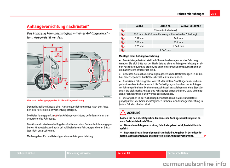 Seat Altea 2014 Betriebsanleitung (in German) 221
Fahren mit Anhänger
Anhängevorrichtung nachrüsten*
Das Fahrzeug kann nachträglich mit einer Anhängevorrich-
tung ausgerüstet werden.
Abb. 158 Befestigungspunkte für die Anhängevorrichtung Seat Altea 2014 Betriebsanleitung (in German) 221
Fahren mit Anhänger
Anhängevorrichtung nachrüsten*
Das Fahrzeug kann nachträglich mit einer Anhängevorrich-
tung ausgerüstet werden.
Abb. 158 Befestigungspunkte für die Anhängevorrichtung